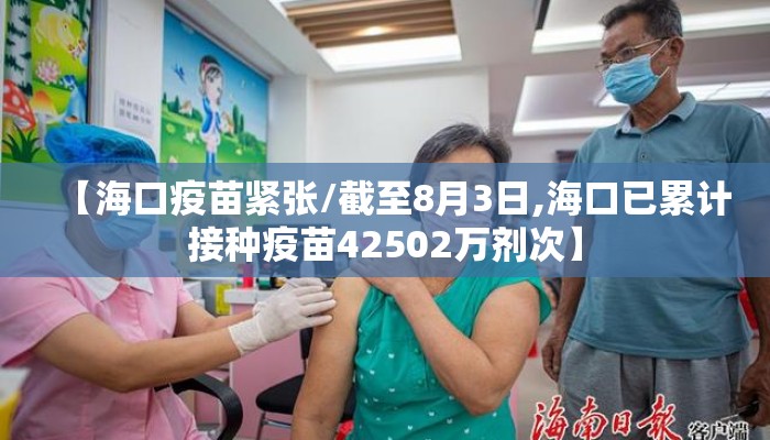 【海口疫苗紧张/截至8月3日,海口已累计接种疫苗42502万剂次】 【海口疫苗紧张/截至8月3日,海口已累计接种疫苗42502万剂次】