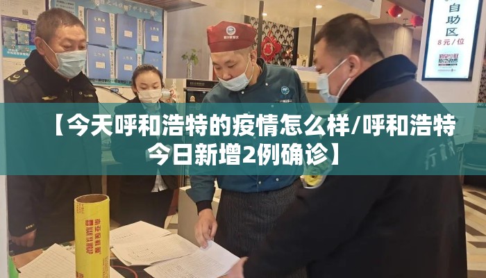 【今天呼和浩特的疫情怎么样/呼和浩特今日新增2例确诊】