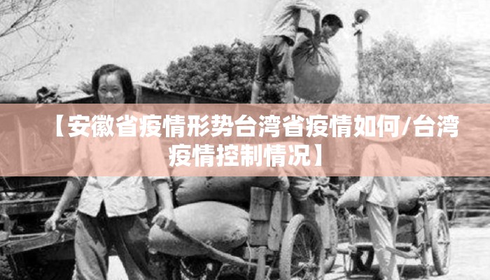 【安徽省疫情形势台湾省疫情如何/台湾疫情控制情况】