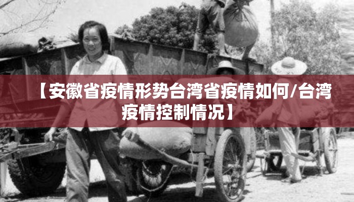 【安徽省疫情形势台湾省疫情如何/台湾疫情控制情况】