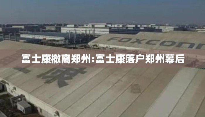 富士康撤离郑州:富士康落户郑州幕后