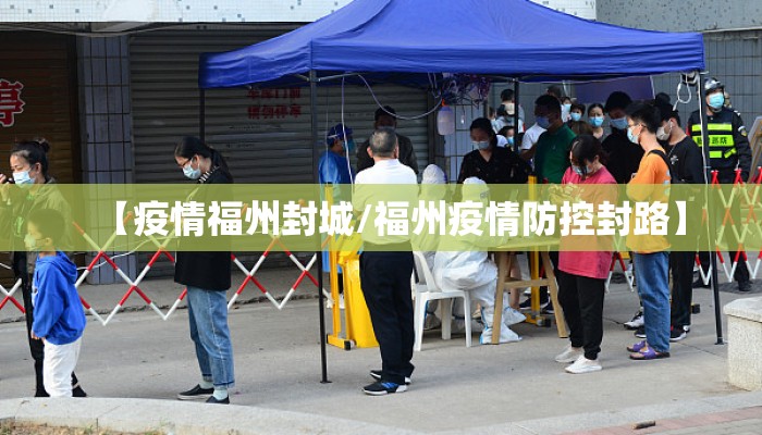 【疫情福州封城/福州疫情防控封路】