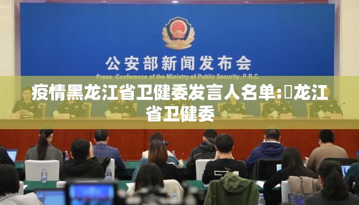 疫情黑龙江省卫健委发言人名单:黒龙江省卫健委
