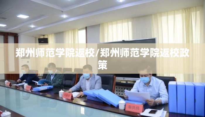 郑州师范学院返校/郑州师范学院返校政策