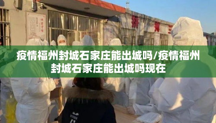 疫情福州封城石家庄能出城吗/疫情福州封城石家庄能出城吗现在
