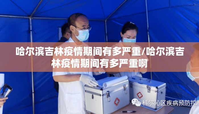 哈尔滨吉林疫情期间有多严重/哈尔滨吉林疫情期间有多严重啊