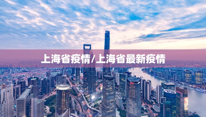 上海省疫情/上海省最新疫情