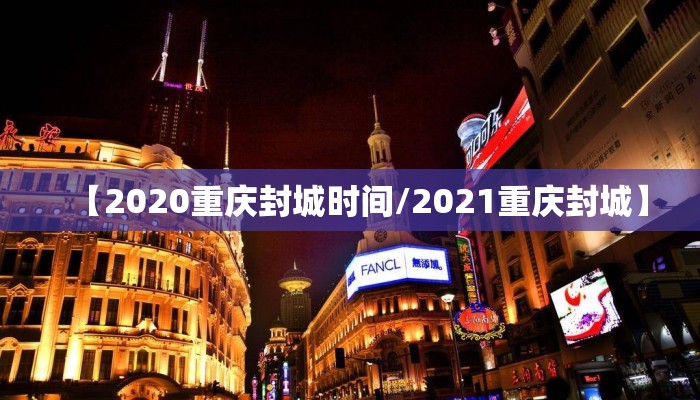 【2020重庆封城时间/2021重庆封城】