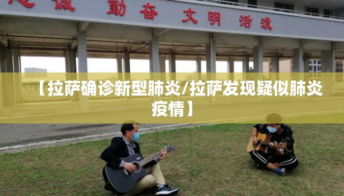 【拉萨确诊新型肺炎/拉萨发现疑似肺炎疫情】