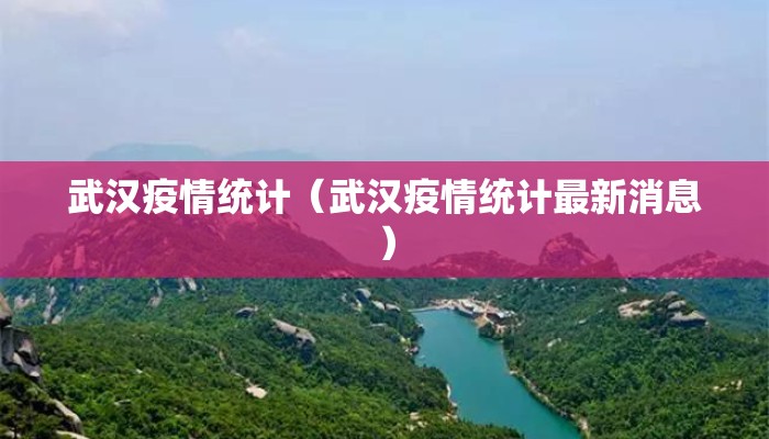 武汉疫情统计（武汉疫情统计最新消息）