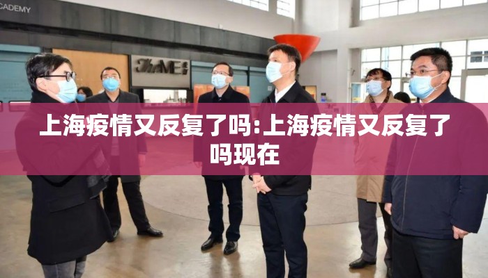 上海疫情又反复了吗:上海疫情又反复了吗现在