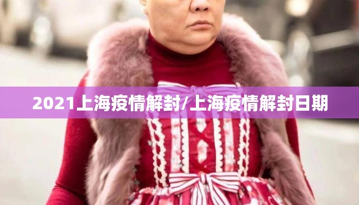 2021上海疫情解封/上海疫情解封日期
