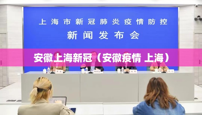 安徽上海新冠（安徽疫情 上海）