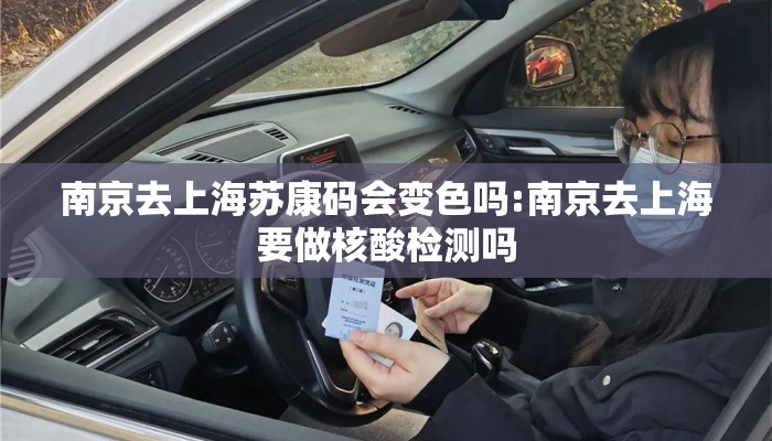 南京去上海苏康码会变色吗:南京去上海要做核酸检测吗