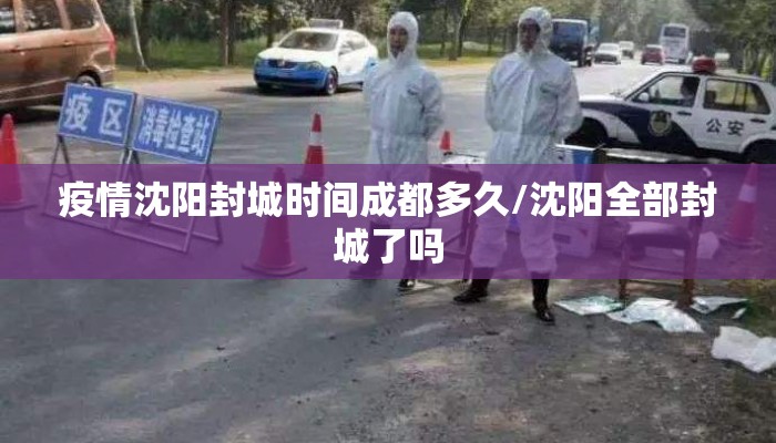 疫情沈阳封城时间成都多久/沈阳全部封城了吗