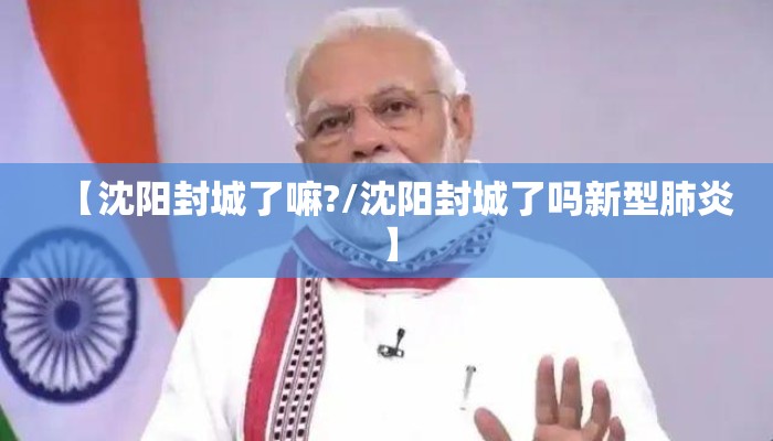 【沈阳封城了嘛?/沈阳封城了吗新型肺炎】