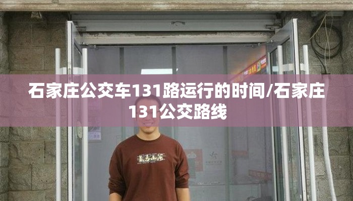 石家庄公交车131路运行的时间/石家庄131公交路线