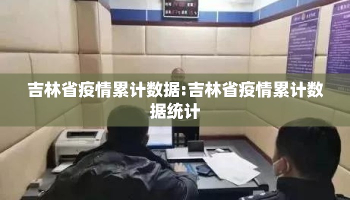 吉林省疫情累计数据:吉林省疫情累计数据统计