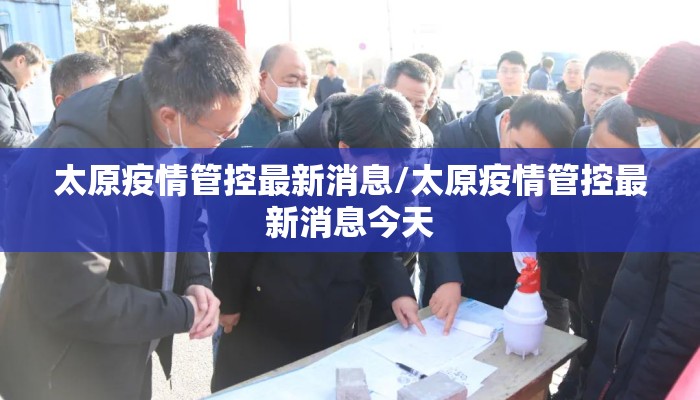 太原疫情管控最新消息/太原疫情管控最新消息今天