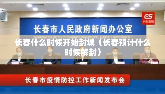 长春什么时候开始封城（长春预计什么时候解封）