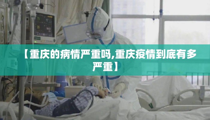【重庆的病情严重吗,重庆疫情到底有多严重】