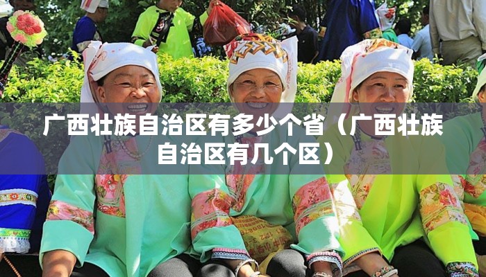 广西壮族自治区有多少个省（广西壮族自治区有几个区）