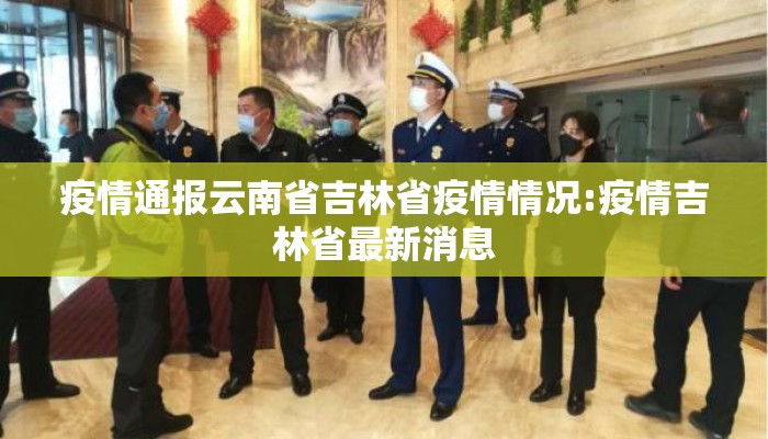 疫情通报云南省吉林省疫情情况:疫情吉林省最新消息