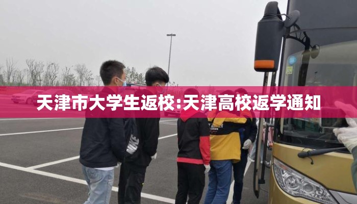 天津市大学生返校:天津高校返学通知