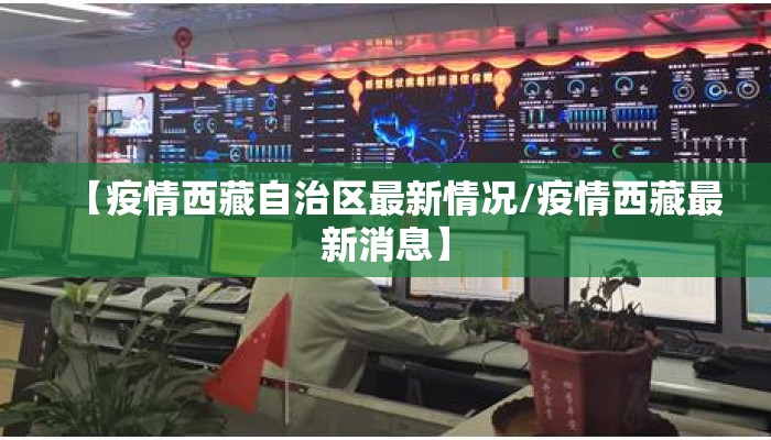 【疫情西藏自治区最新情况/疫情西藏最新消息】
