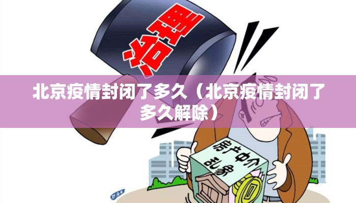 北京疫情封闭了多久（北京疫情封闭了多久解除）