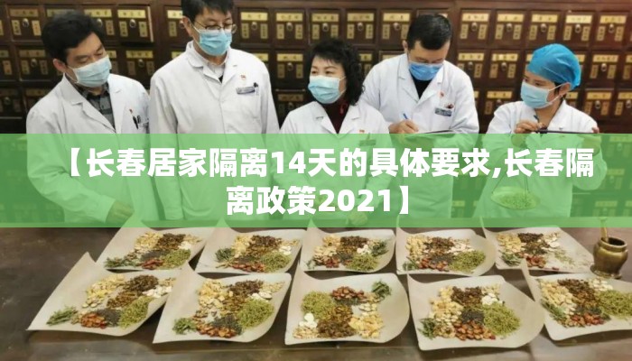 【长春居家隔离14天的具体要求,长春隔离政策2021】 【长春居家隔离14天的具体要求,长春隔离政策2021】