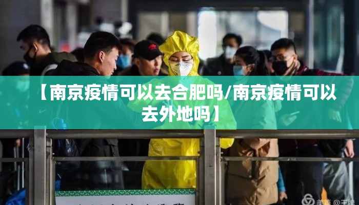 【南京疫情可以去合肥吗/南京疫情可以去外地吗】