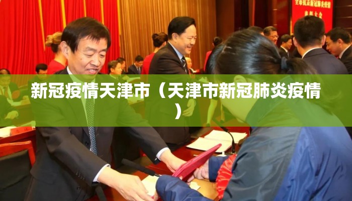 新冠疫情天津市（天津市新冠肺炎疫情）