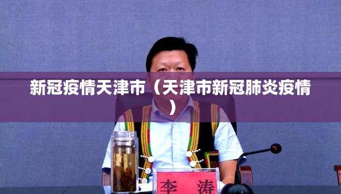 新冠疫情天津市（天津市新冠肺炎疫情）