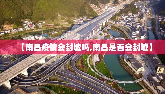 【南昌疫情会封城吗,南昌是否会封城】 【南昌疫情会封城吗,南昌是否会封城】