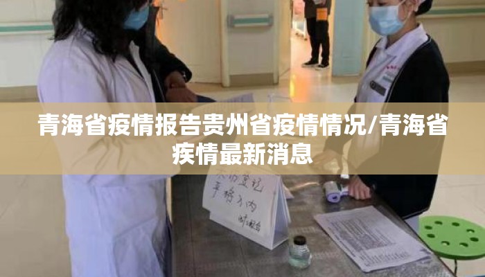青海省疫情报告贵州省疫情情况/青海省疾情最新消息