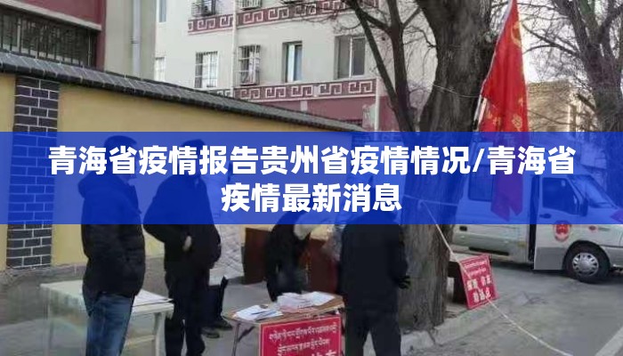 青海省疫情报告贵州省疫情情况/青海省疾情最新消息