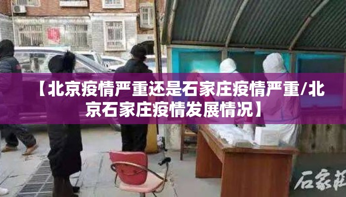 【北京疫情严重还是石家庄疫情严重/北京石家庄疫情发展情况】