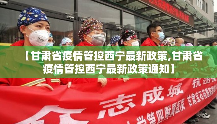 【甘肃省疫情管控西宁最新政策,甘肃省疫情管控西宁最新政策通知】