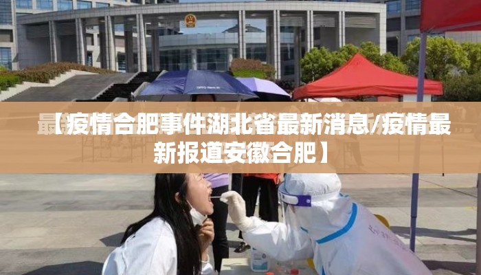 【疫情合肥事件湖北省最新消息/疫情最新报道安徽合肥】