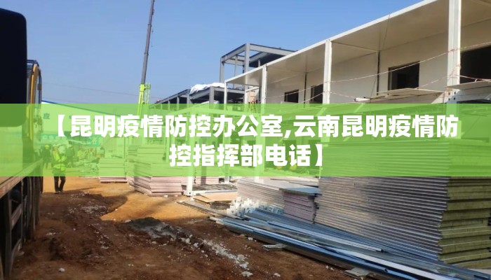 【昆明疫情防控办公室,云南昆明疫情防控指挥部电话】