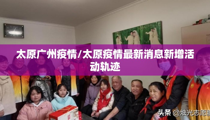 太原广州疫情/太原疫情最新消息新增活动轨迹