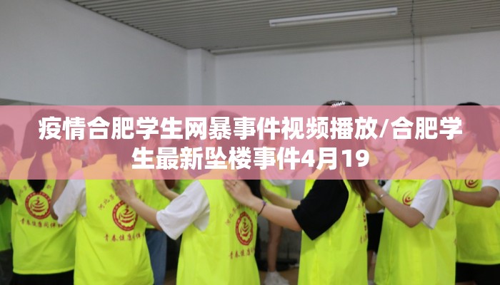 疫情合肥学生网暴事件视频播放/合肥学生最新坠楼事件4月19