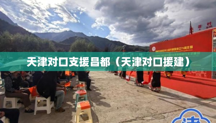 天津对口支援昌都（天津对口援建）