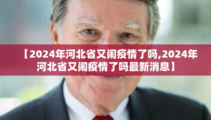 【2024年河北省又闹疫情了吗,2024年河北省又闹疫情了吗最新消息】