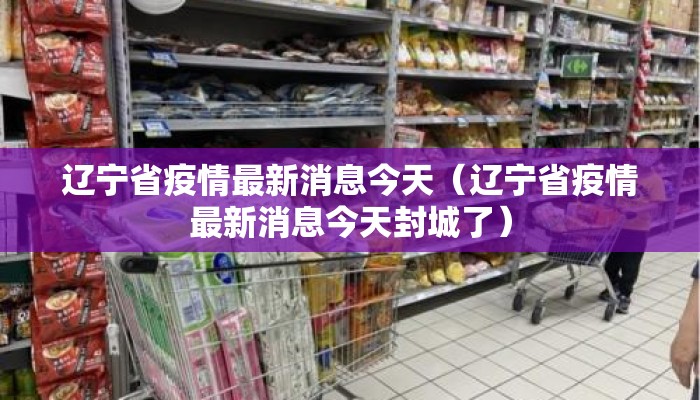 辽宁省疫情最新消息今天（辽宁省疫情最新消息今天封城了）