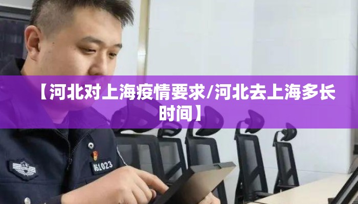【河北对上海疫情要求/河北去上海多长时间】