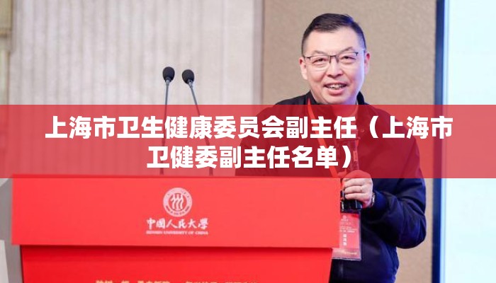 上海市卫生健康委员会副主任（上海市卫健委副主任名单）