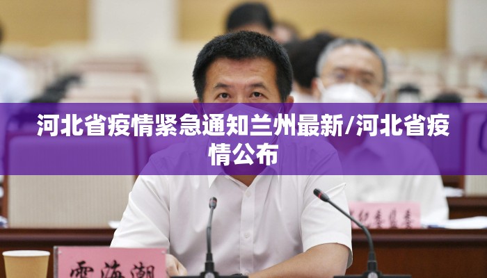 河北省疫情紧急通知兰州最新/河北省疫情公布