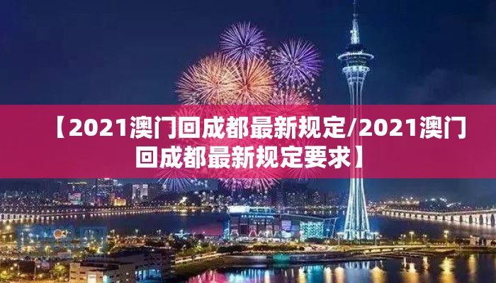 【2021澳门回成都最新规定/2021澳门回成都最新规定要求】